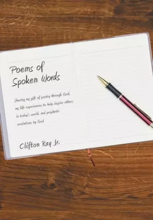 Poems of Spoken Words: Sharing My Gift of Poetry Through God, My Life Experiences to Help Inspire Others in Today's World, and Prophetic Reve