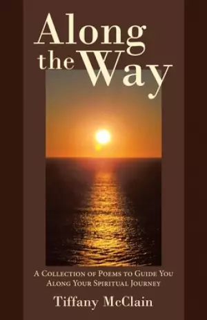 Along the Way: A Collection of Poems to Guide You Along Your Spiritual Journey