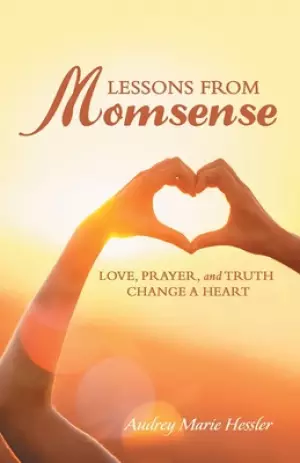 Lessons from Momsense: Love, Prayer, and Truth Change a Heart