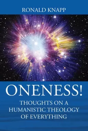 ONENESS! Thoughts On a Humanistic Theology of Everything