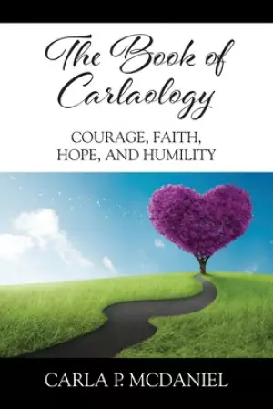 The Book of Carlaology: Courage, Faith, Hope, and Humility