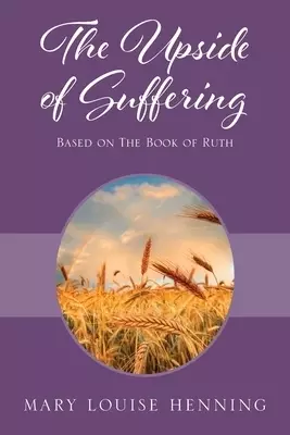 The Upside of Suffering: Based on the Book of Ruth