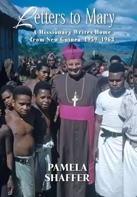 Letters to Mary: A Missionary Writes Home from New Guinea, 1959-1963