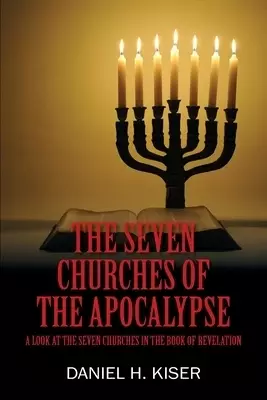 The Seven Churches of the Apocalypse: A Look at the Seven Churches in the Book of Revelation