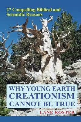 Why Young Earth Creationism Cannot Be True: 27 Compelling Biblical and Scientific Reasons