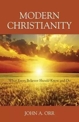 MODERN CHRISTIANITY: What Every Believer Should Know and Do