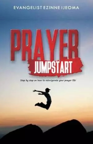 Prayer Jumpstart: Step by Step How to Reinvigorate Your Prayer Life