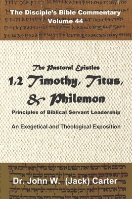 The Pastoral Epistles: 1 & 2 Timothy, Titus, Philemon: Principles of Biblical Servant Leadership