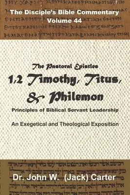The Pastoral Epistles: 1 & 2 Timothy, Titus, Philemon: Principles of Biblical Servant Leadership