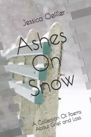 Ashes on Snow: A Collection of Poems about Grief and Loss