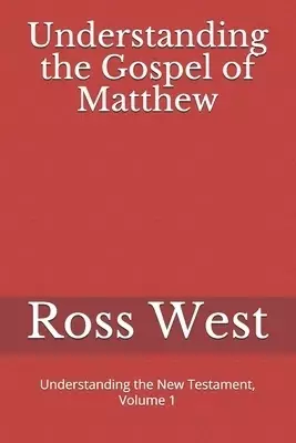 Understanding the Gospel of Matthew: Understanding the New Testament, Volume 1