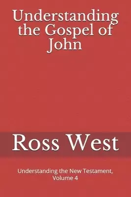 Understanding the Gospel of John: Understanding the New Testament, Volume 4