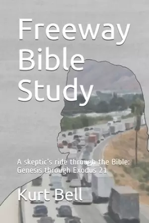 Freeway Bible Study: A skeptic's ride through the Bible