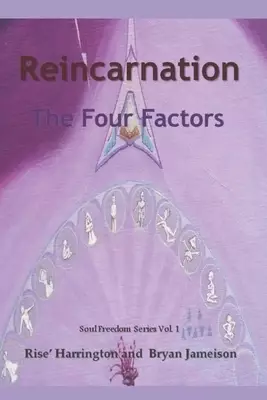Reincarnation - The Four Factors: Four New Ways of Looking At Reincarnation