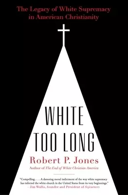White Too Long: The Legacy of White Supremacy in American Christianity