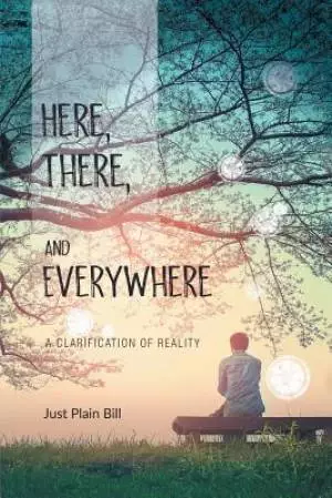 Here, There, and Everywhere: A Clarification of Reality