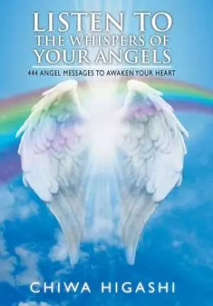 Listen to the Whispers of Your Angels: 444 Angel Messages to Awaken Your Heart