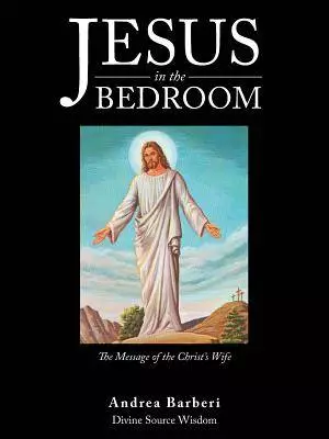 Jesus in the Bedroom: The Message of the Christ'S Wife