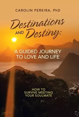 Destinations and Destiny: a Guided Journey to Love and Life: How to Survive Meeting Your Soulmate