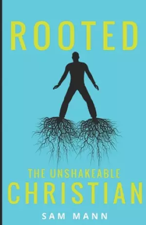 Rooted: The Unshakeable Christian