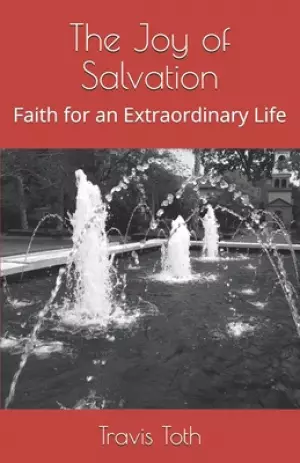 The Joy of Salvation: Faith for an Extraordinary Life