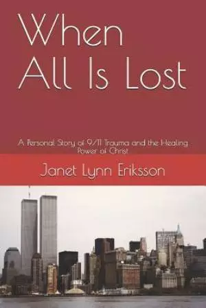 When All Is Lost: A Personal Story of 9/11 Trauma and the Healing Power of Christ