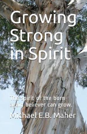 Growing Strong in Spirit: The spirit of the born-again believer can grow.