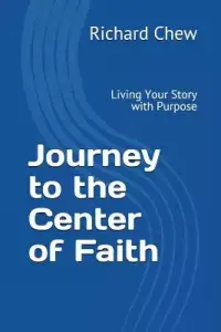 Journey to the Center of Faith: Living Your Story with Purpose