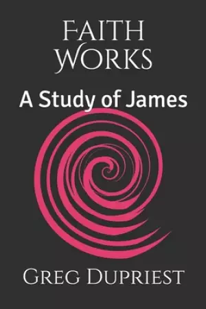 Faith Works: A Study of James