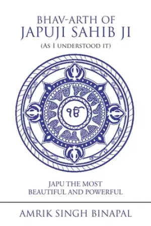 Bhav-Arth of Japuji Sahib Ji (As I Understood It): Japu the Most Beautiful and Powerful