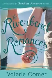 The Riverbend Romances 1-5: A Collection of Christian Romance Novellas