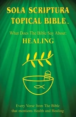 Sola Scriptura Topical Bible: What Does The Bible Say About Healing?