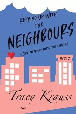 Keeping Up With the Neighbours: A Contemporary Christian Romance - Complete Series 2
