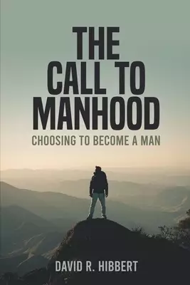 The Call To Manhood: Choosing To Become A Man