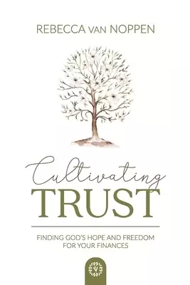 Cultivating Trust : Finding God's Hope and Freedom For Your Finances