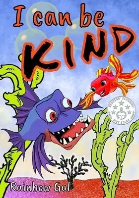I Can Be Kind: - A Brave Little Goldfish Helps A Grumpy Piranha Be Kind, Caring, And Generous - For Beginning Readers And Kids Age 3-8