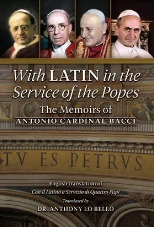 With Latin in the Service of the Popes: The Memoirs of Antonio Cardinal Bacci (1885