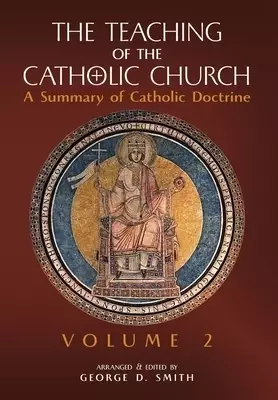 The Teaching of the Catholic Church: Volume 2: A Summary of Catholic Doctrine