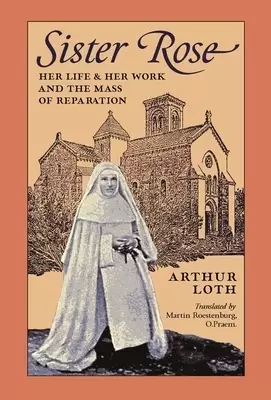 Sister Rose: Her Life and Work and The Mass of Reparation