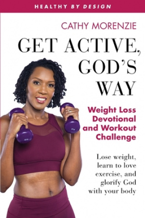 Get Active, God's Way: Weight Loss Devotional and Workout Challenge: Lose weight, learn to love exercise, and glorify God with your body