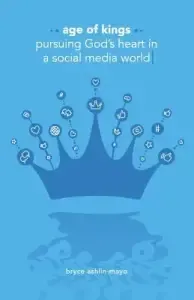 Age of Kings: Pursuing God's Heart in a Social Media World