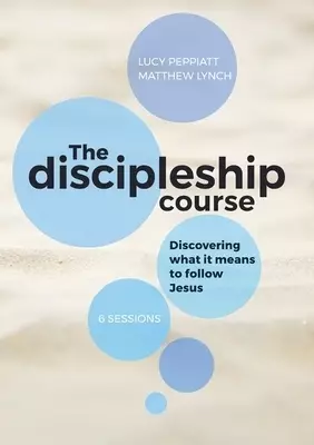 The Discipleship Course: Discovering What It Means To Follow Jesus: Discovering What It Means To Follow Jesus: Discovering What It Means To Follow Jes
