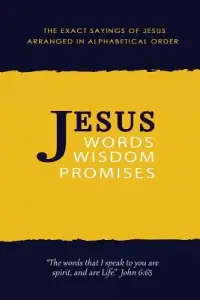 Jesus: Words, Wisdom and Promises: The Exact Sayings of Jesus