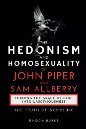 The Hedonism and Homosexuality of John Piper and Sam Allberry: The Truth of Scripture
