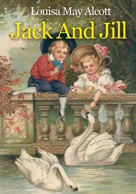 Jack And Jill: A children's book originally published in 1880 by Louisa May Alcott