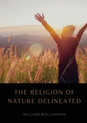 The Religion of Nature Delineated: An essay by Anglican cleric William Wollaston that describes a system of ethics that can be discerned without recou