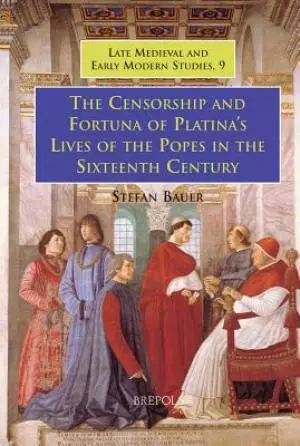 The Censorship and Fortuna of Platina's 'Lives of the Popes' in the Sixteenth Century