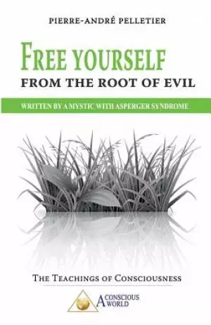 Free Yourself From the Root of Evil: Written by a Mystic with Asperger Syndrome