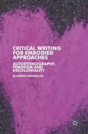 Critical Writing for Embodied Approaches: Autoethnography, Feminism and Decoloniality