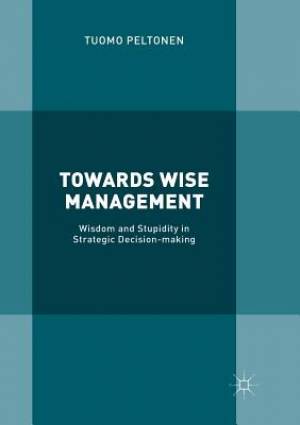 Towards Wise Management: Wisdom and Stupidity in Strategic Decision-Making